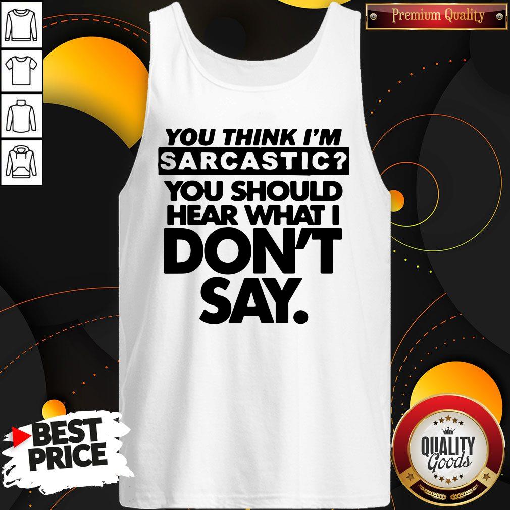 Top Pretty You Think I'm Sarcastic Shirt