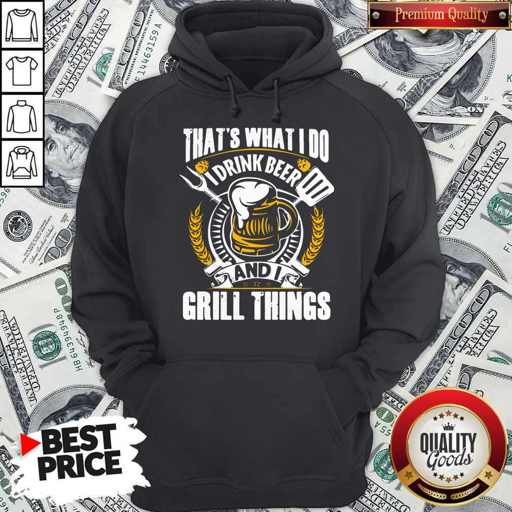 Top That’s What I Do I Drink Beer And I Grill Things Shirt