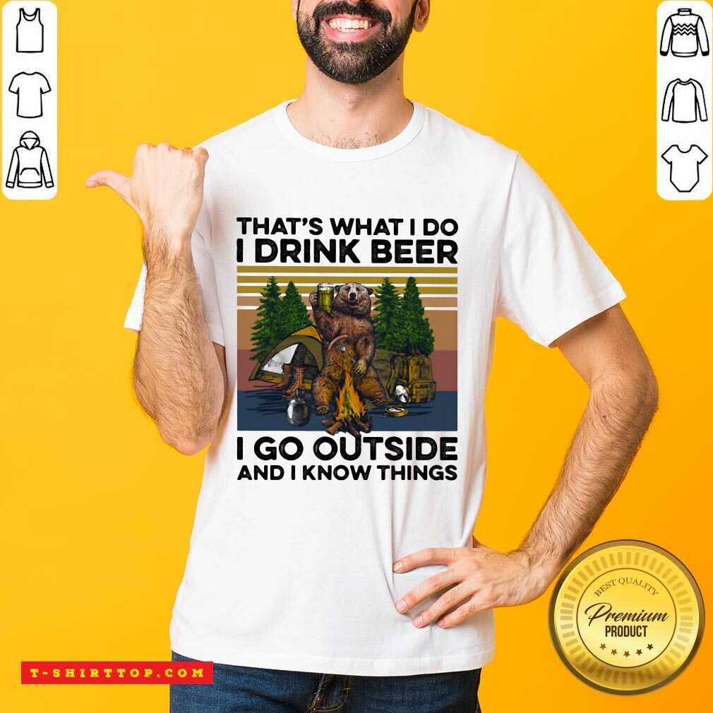 top-thats-what-i-do-i-drink-beer-i-go-outside-and-i-know-things-bear-camping-the-forest-vintage-shirt.jpg
