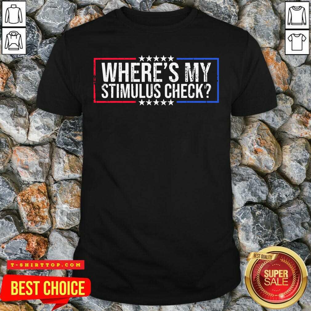 Top Wheres My Stimulus Check Stars Political Quote Shirt