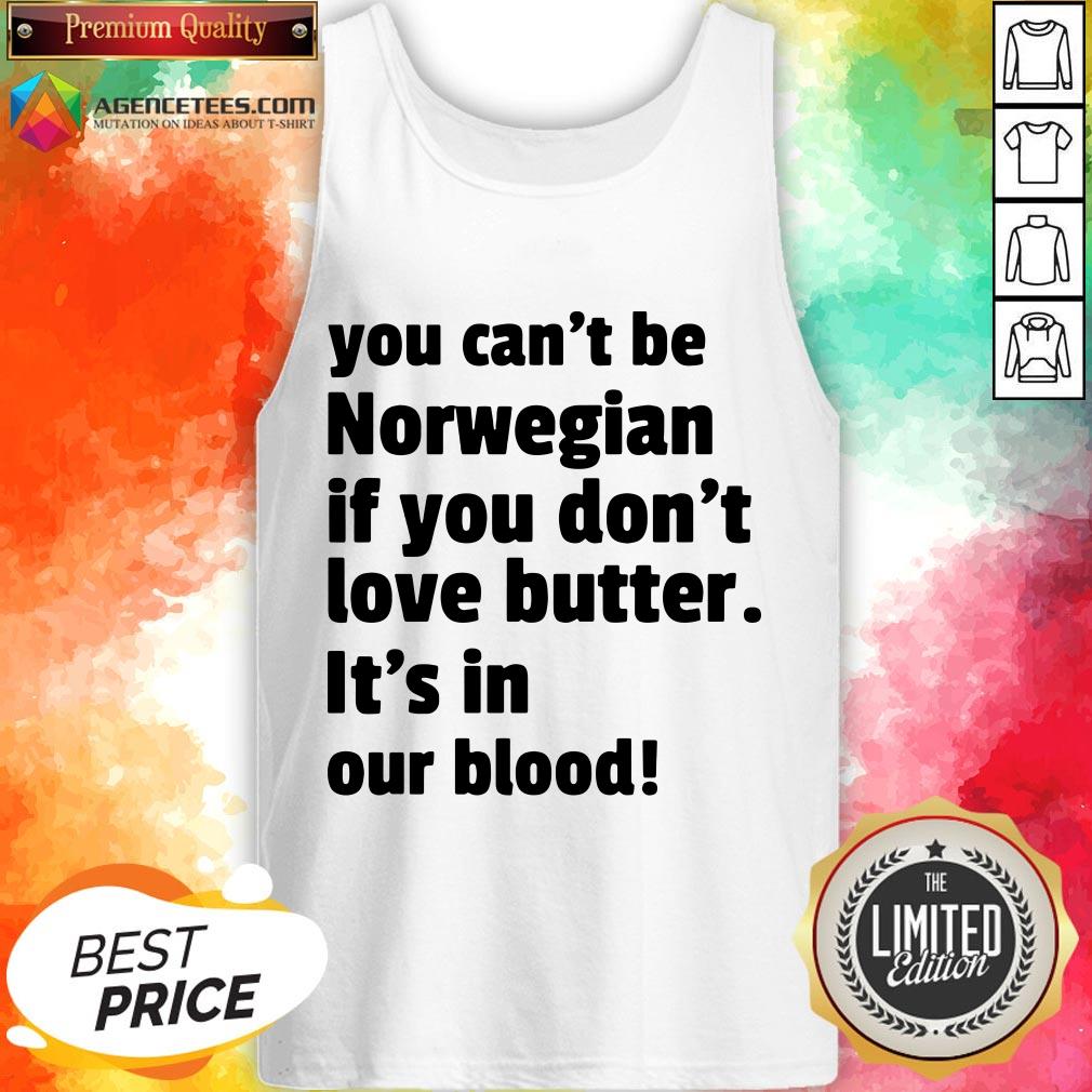 top-you-cant-be-norwegian-if-you-dont-love-butter-ist-in-our-blood-tank-top.jpg