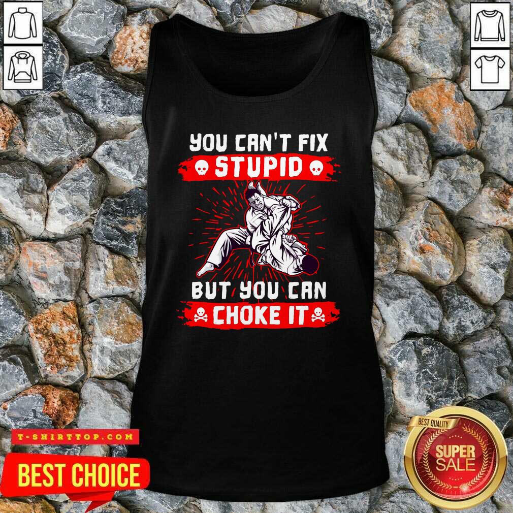 Top You Can’t Fix Stupid But You Can Choke It Shirt