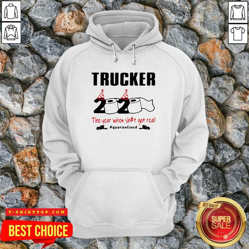 Trucker 2020 The Year When Shit Got Real Quarantined Shirt
