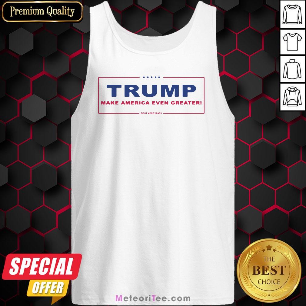 Trump Make America Even Greater Eight More Years Classic Shirt