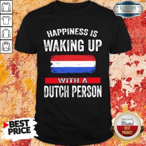 Happiness Is Waking Up With A Dutch Person Shirt