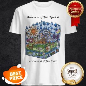 Nice Grateful Dead Believe It If You Need It Or Leave It If You Dare Shirt
