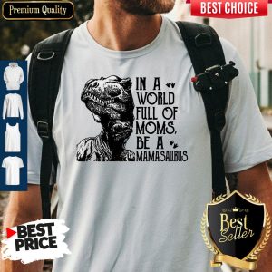 Awesome In A World Full Of Moms Be A Mamasaurus Mothers Day Shirt