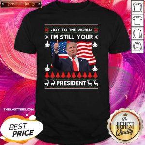 Hot Joy To The World Im Still Your President Donald Trump Christmas American Flag Shirt