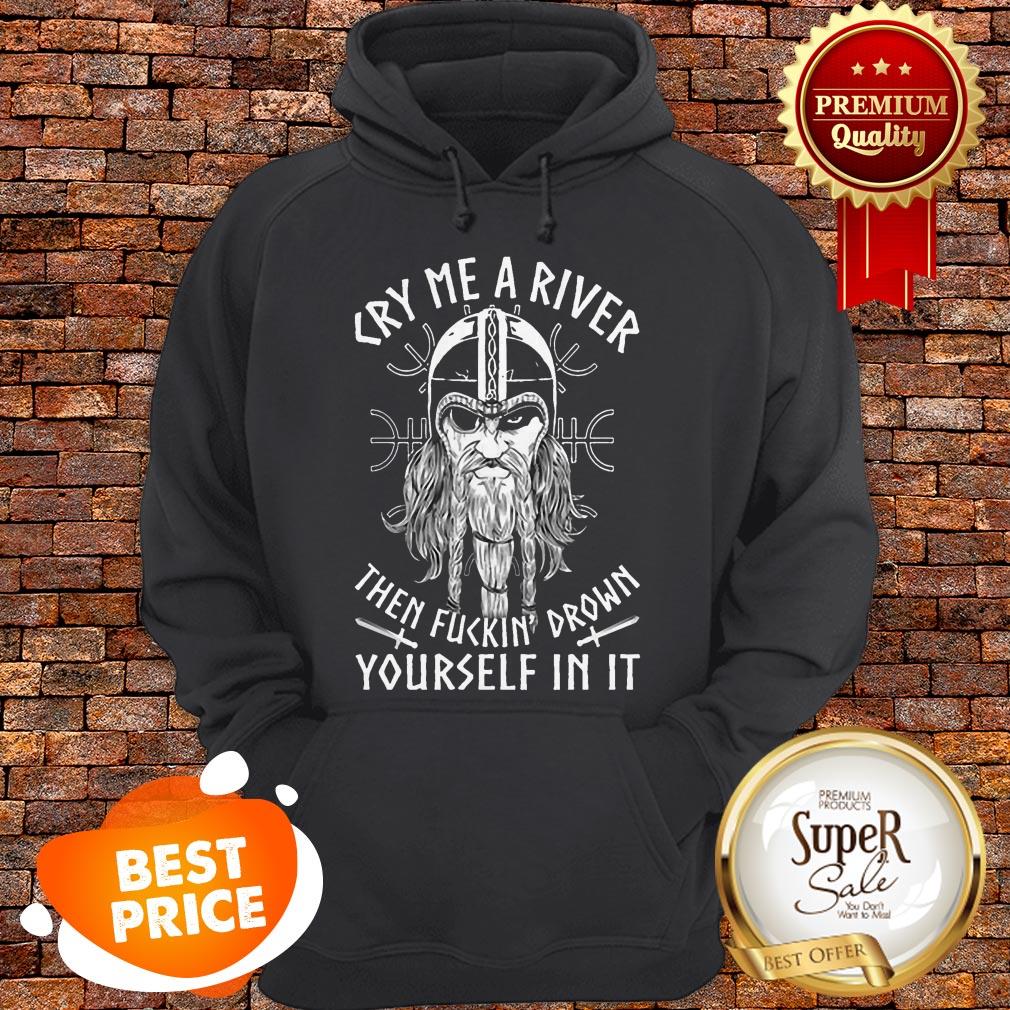 Viking Cry Me A River Then Fuckin' Drown Yourself In It Shirt