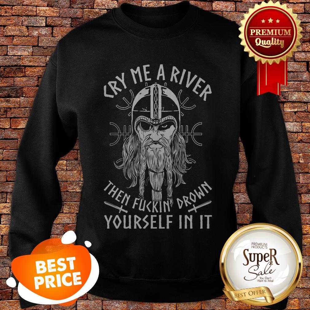 Viking Cry Me A River Then Fuckin' Drown Yourself In It Shirt