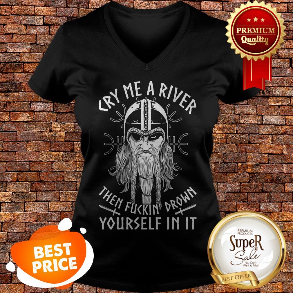 Viking Cry Me A River Then Fuckin' Drown Yourself In It Shirt