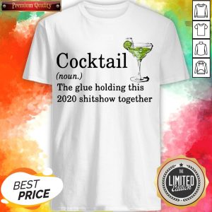Cocktail The Glue Holding This 2020 Shitshow Together Shirt