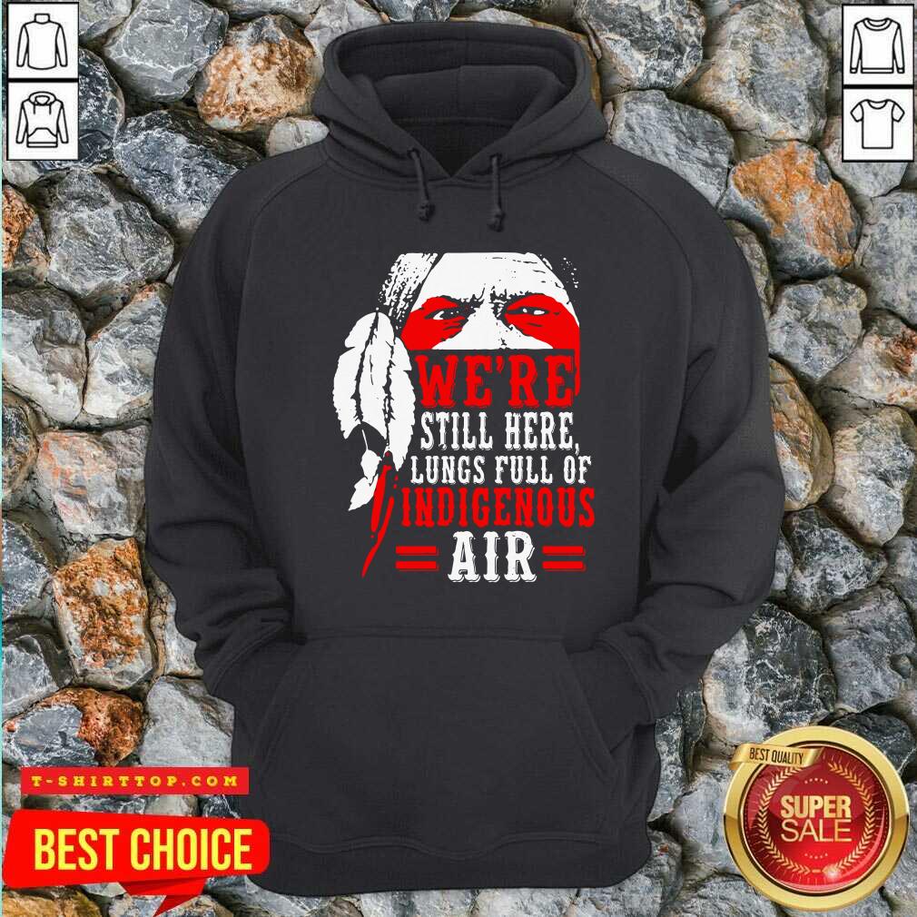 Were Still Here Lungs Full Indigenous Air Shirt