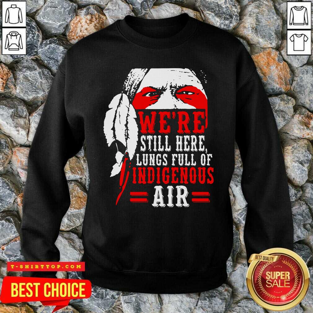 Were Still Here Lungs Full Indigenous Air Shirt