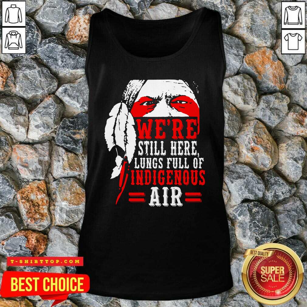 Were Still Here Lungs Full Indigenous Air Shirt