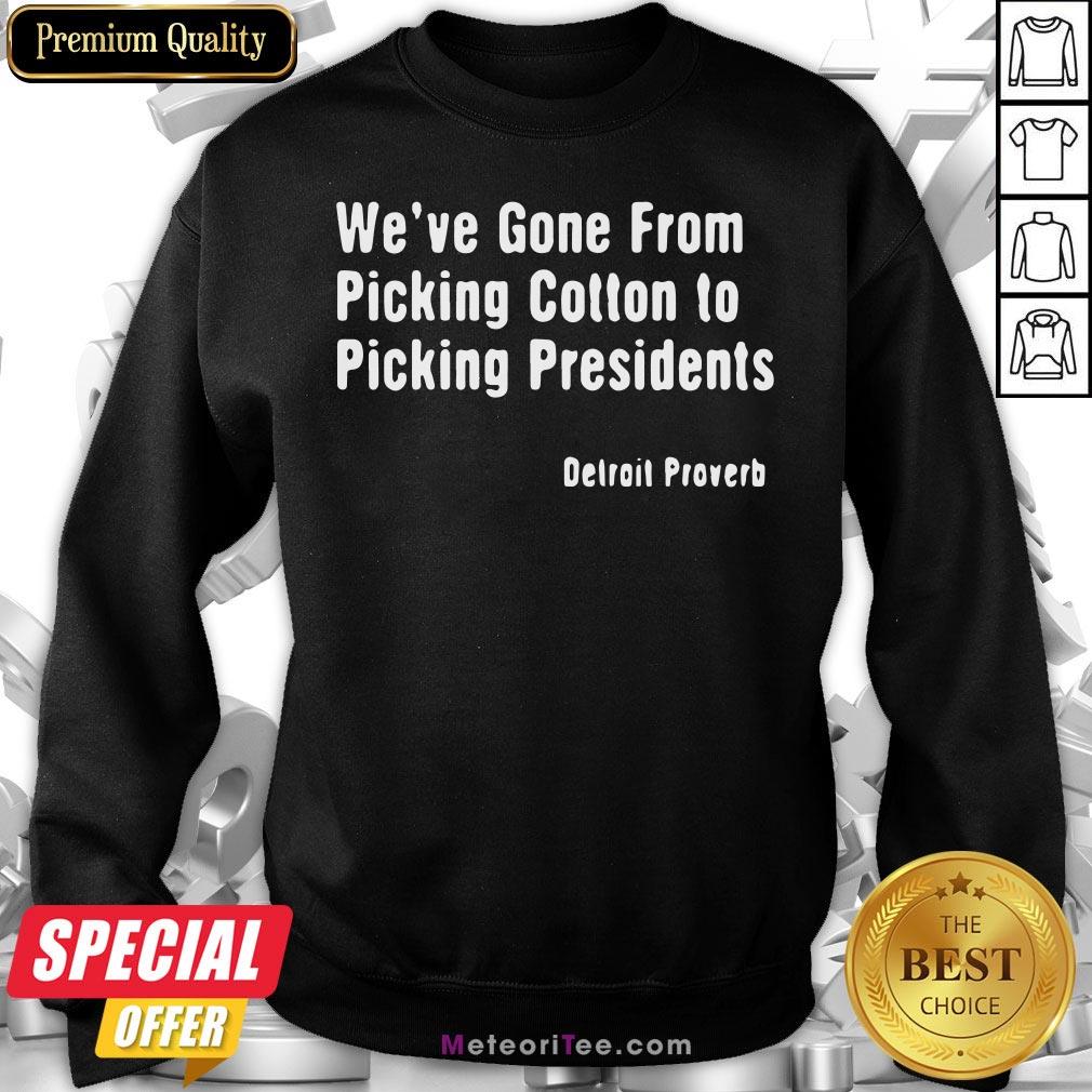 We’ve Gone From Picking Cotton To Picking President Detroit Proverb Shirt