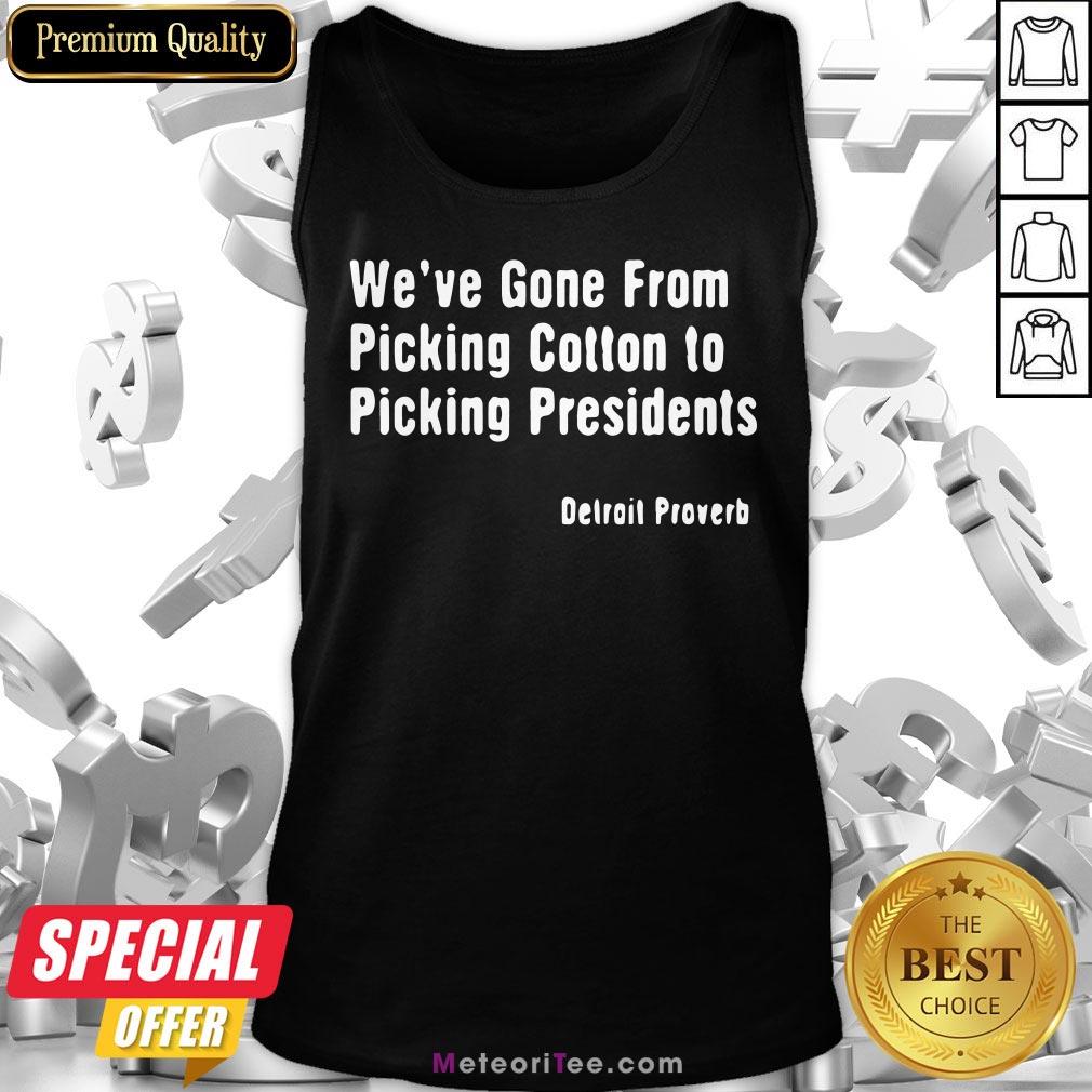 We’ve Gone From Picking Cotton To Picking President Detroit Proverb Shirt