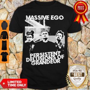 Official Massive Ego Persistent Delusions Of Grandeur Shirt