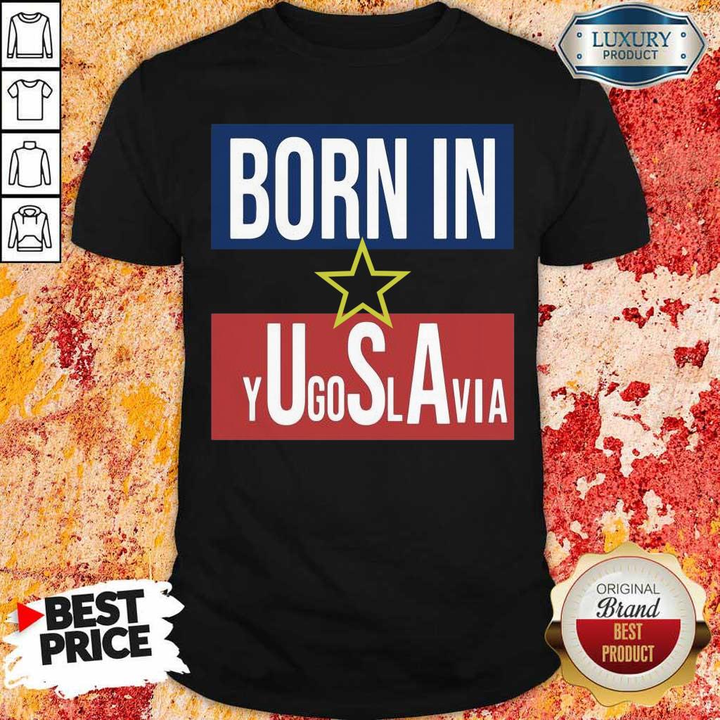 Wonderful Born In Yugoslavia 5 Shirt