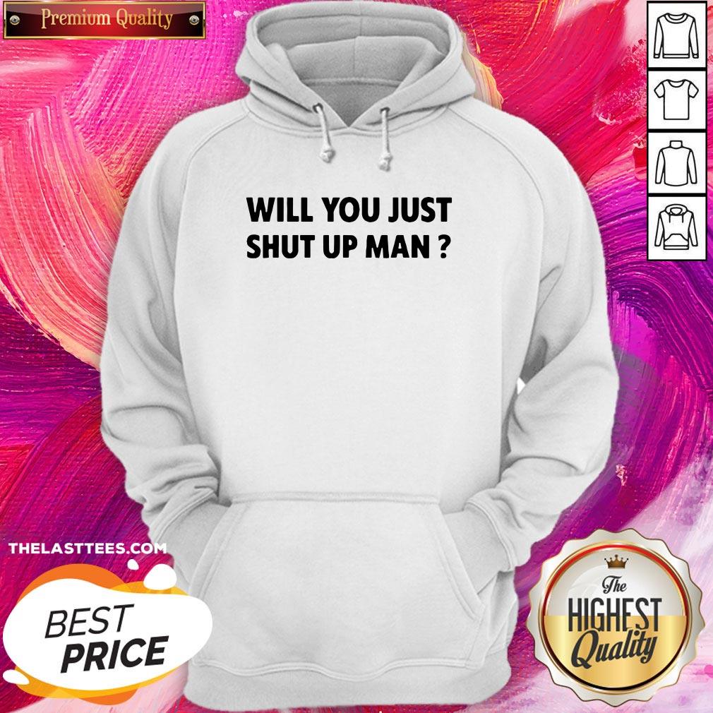 Wonderful Will You Just Shut Up Man Shirt