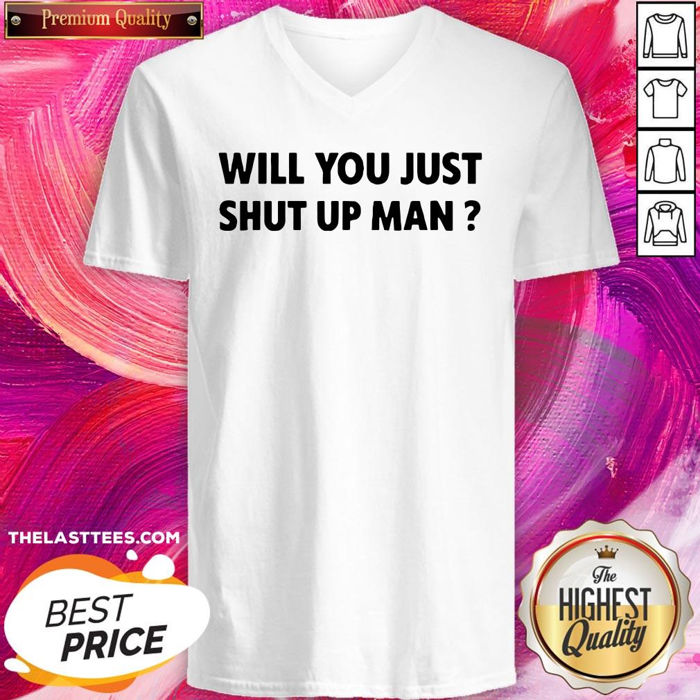 Wonderful Will You Just Shut Up Man Shirt