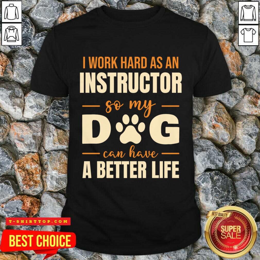 Work Hard So My Dog Can Have A Better Life Shirt