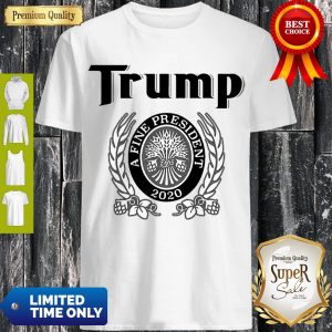 Awesome Trump A Fine President 2020 Shirt
