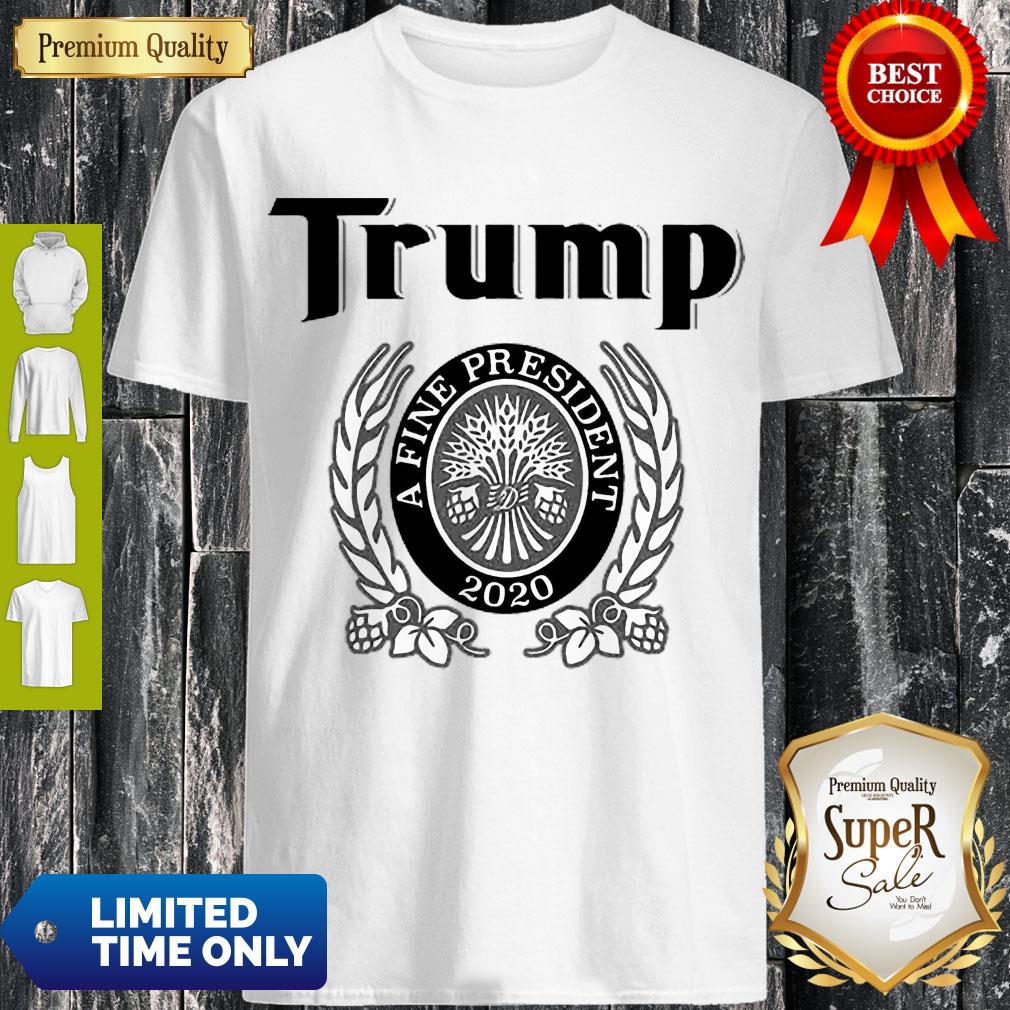 Awesome Trump A Fine President 2020 Shirt