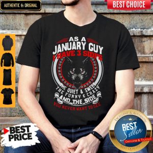 As A January Guy I Have 3 Sides The Quiet And Sweet The Funny And Crazy And The Side You Never Want To See Shirt