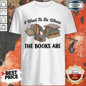 I Want To Be Where The Book Are Shirt