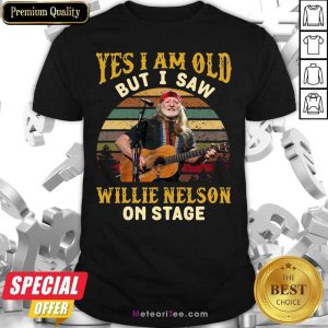 Perfect Yes I Am Old But I Saw Willie Nelson On Stage Vintage Retro Shirt