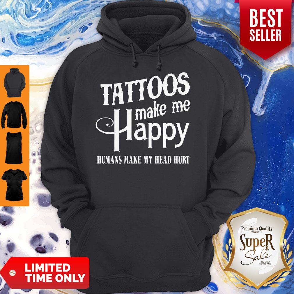 Hot Tattoos Make Me Happy Humans Make My Head Hurt Shirt