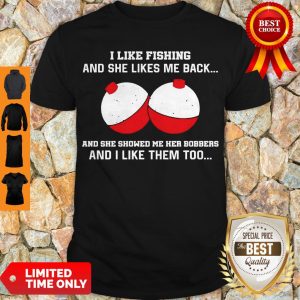 I Like Fishing And She Likes Me Back And She Showed Me Her Bobbers And i Like Them Too Shirt