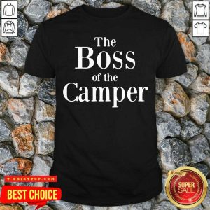 Nice The Boss Of The Camper Shirt