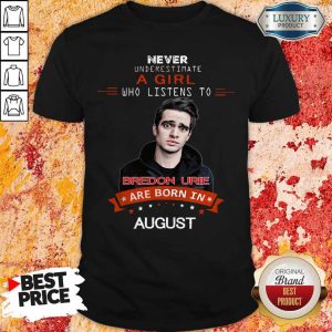 Never Underestimate A Girl Who Listens To Bredon Urie Are Born In August Shirt