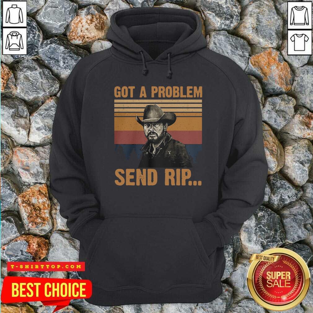 Yellowstone Got A Problem Send Rip Vintage Shirt