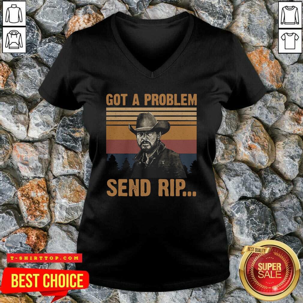 Yellowstone Got A Problem Send Rip Vintage Shirt