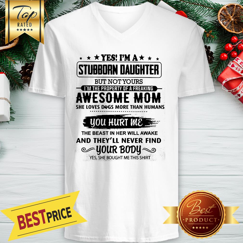 yes-im-a-stubborn-daughter-but-not-yours-i-am-the-property-of-a-freaking-awesome-mom-v-neck.jpg