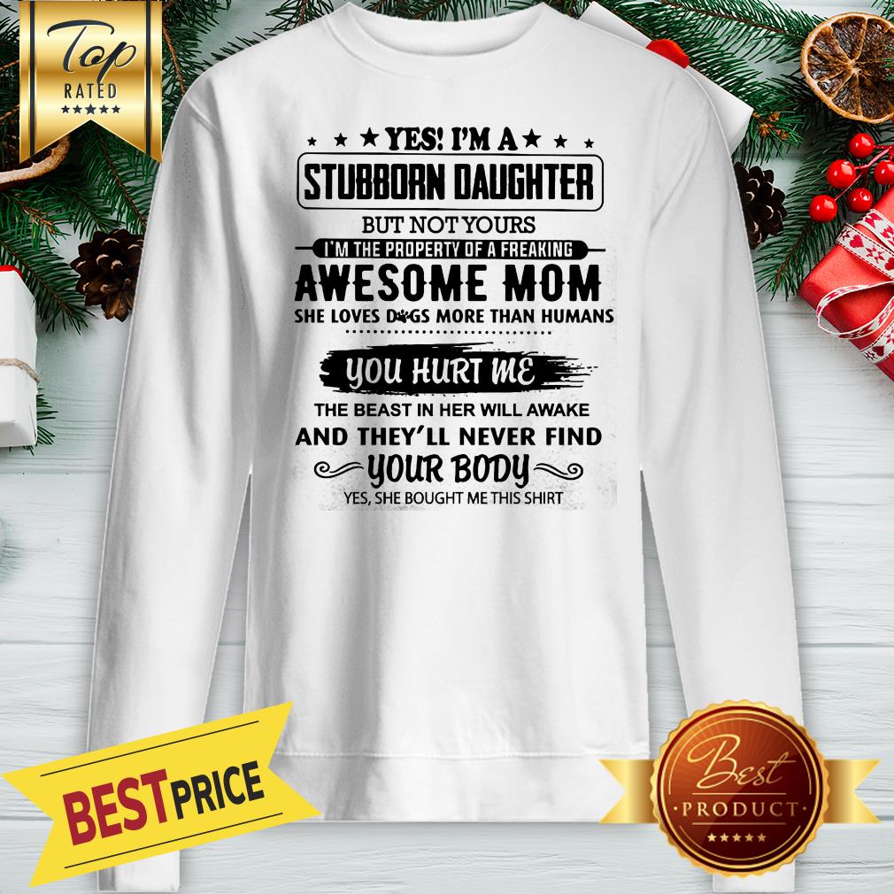 yes-im-a-stubborn-daughter-but-not-yours-i-am-the-property-of-a-freaking-awesome-sweatshirt.jpg