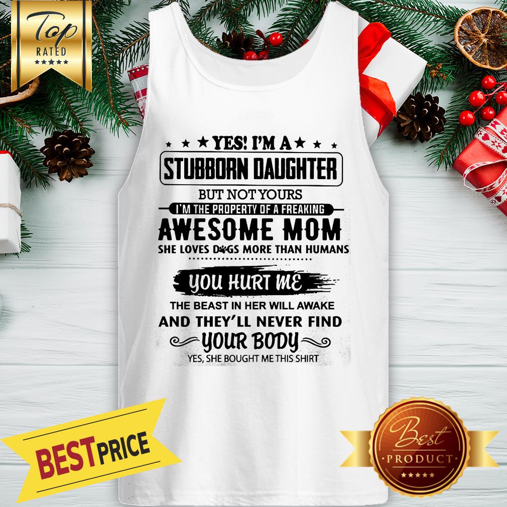 yes-im-a-stubborn-daughter-but-not-yours-i-am-the-property-of-a-freaking-awesome-tank-top.jpg