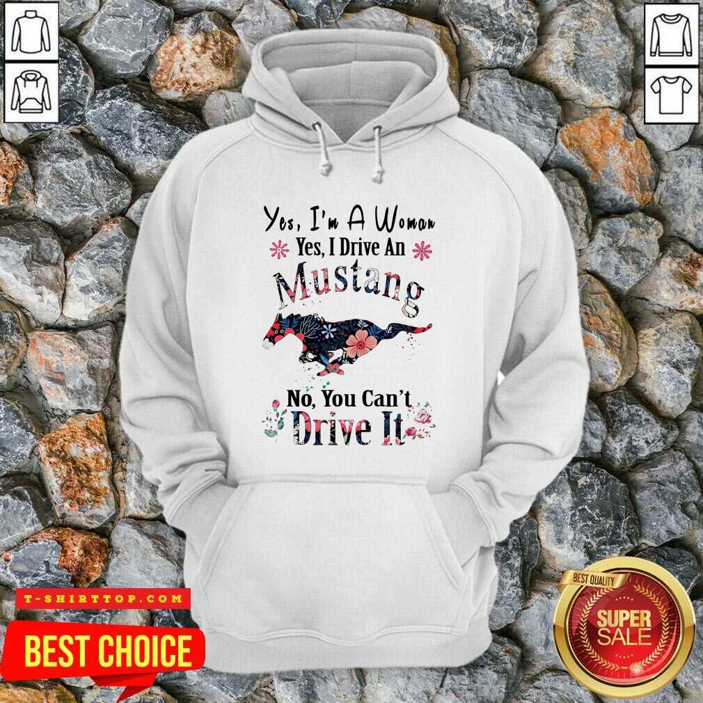 Yes I’m A Woman Yes I Drive An Mustang No You Can’t Drive It Shirt