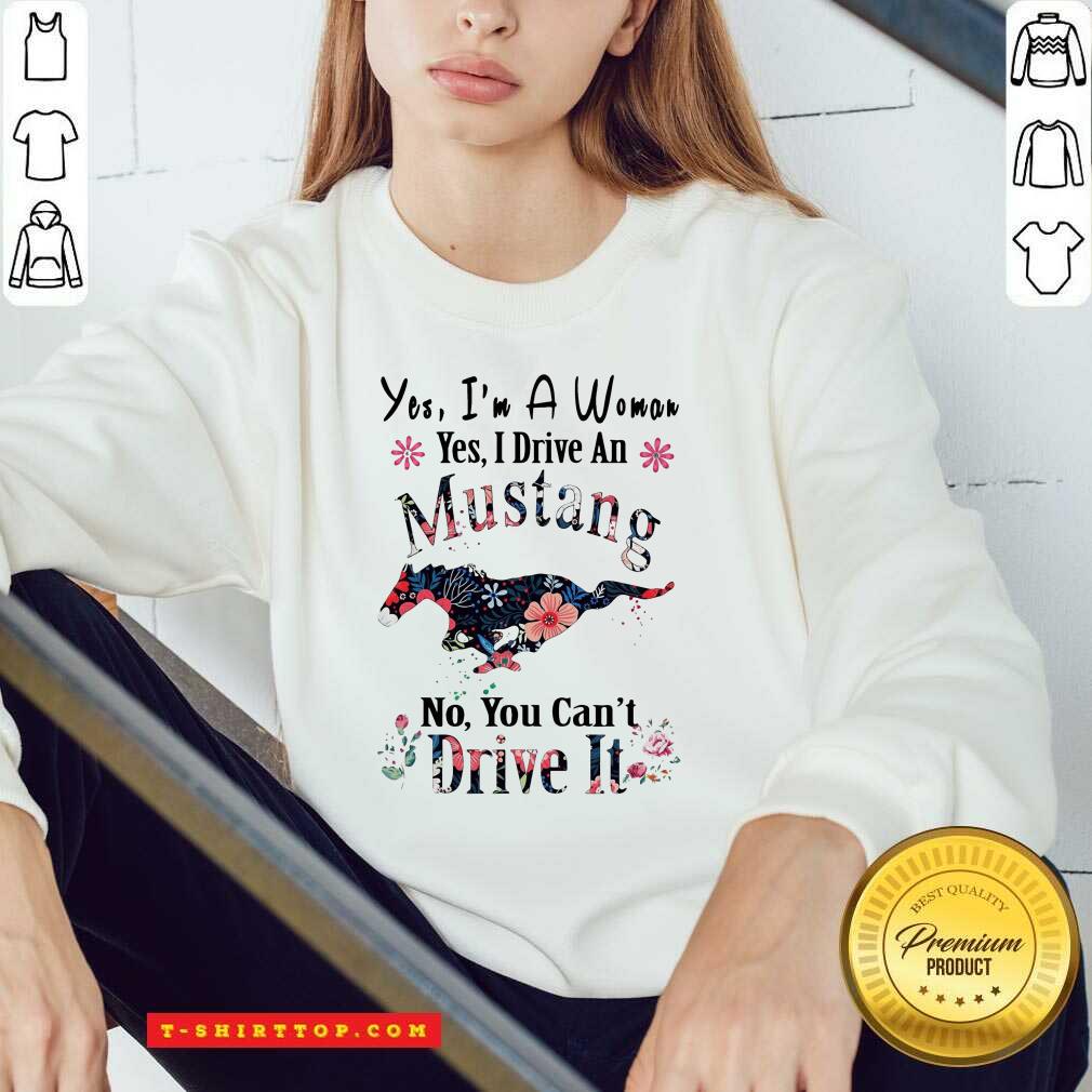 Yes I’m A Woman Yes I Drive An Mustang No You Can’t Drive It Shirt