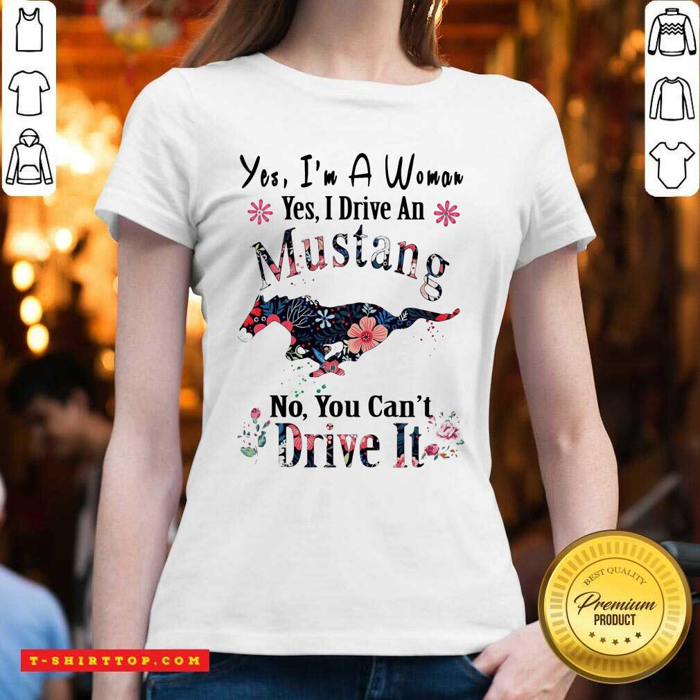 Yes I’m A Woman Yes I Drive An Mustang No You Can’t Drive It Shirt