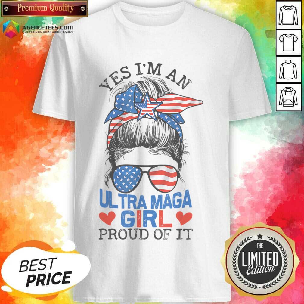 Yes I'm An Ultra Maga Girl Proud Of It Messy Bun Shirt