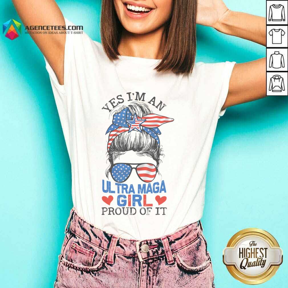Yes I'm An Ultra Maga Girl Proud Of It Messy Bun Shirt