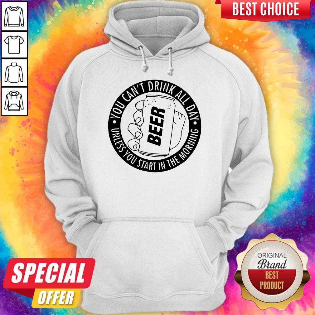 You Can’t Drink All Day If You Dont Start In The Morning Shirt