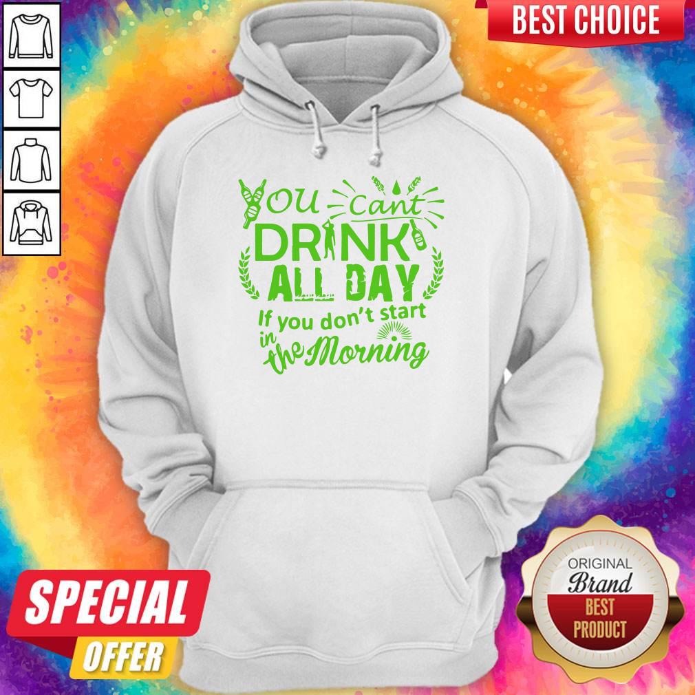 You Can’t Drink All Day If You Dont Start In The Morning Patricks Day Shirt