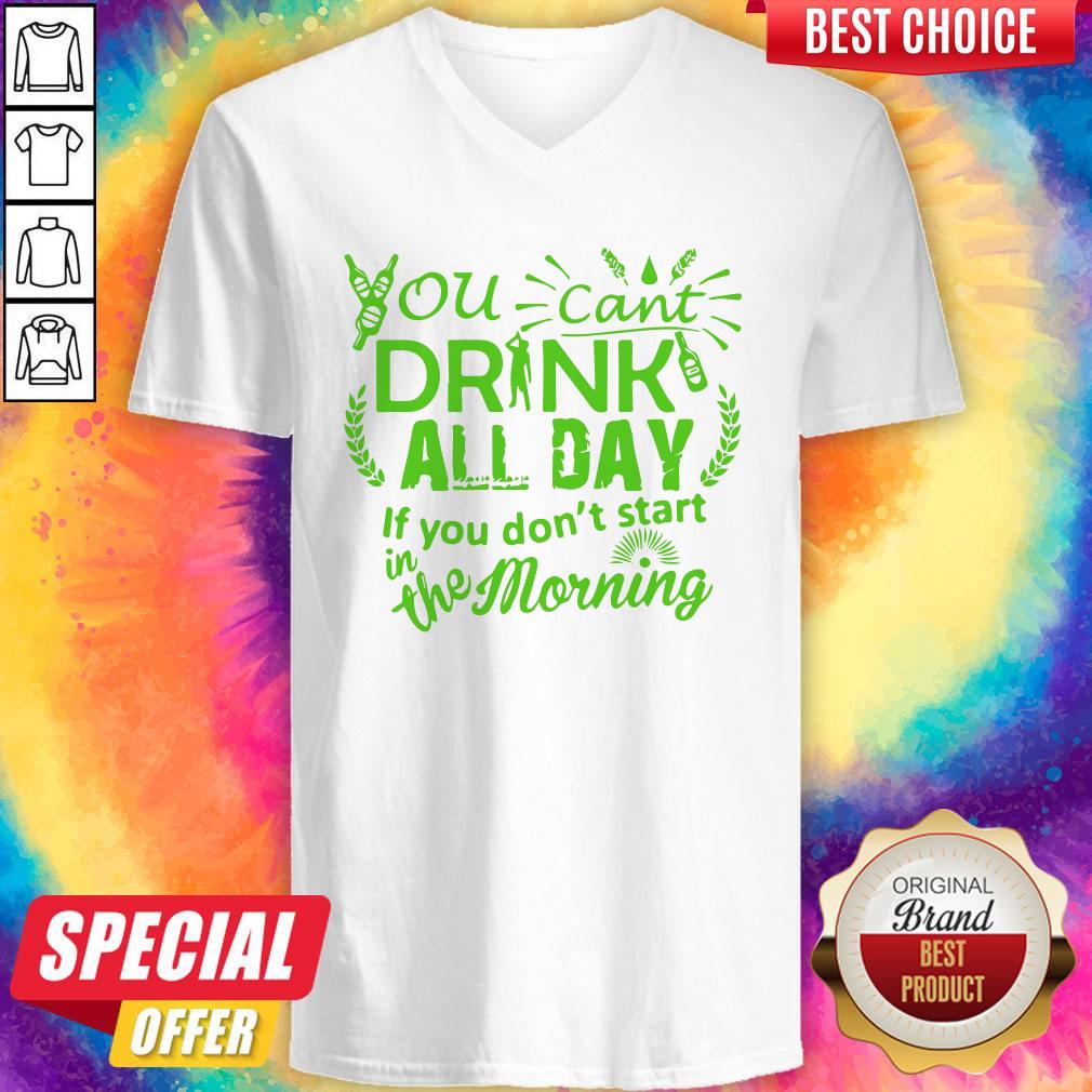 You Can’t Drink All Day If You Dont Start In The Morning Patricks Day Shirt
