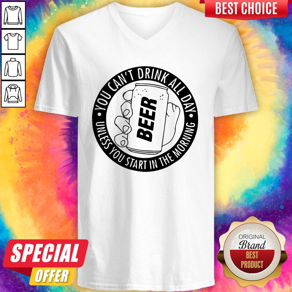 You Can’t Drink All Day If You Dont Start In The Morning Shirt