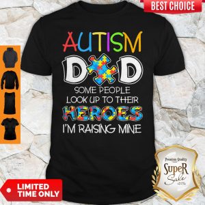 Top Autism Dad Some People Look Up To Their Heroes I’m Raising Mine Shirt